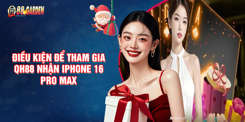 Điều Kiện Để Tham Gia QH88 Nhận iPhone 16 Pro Max